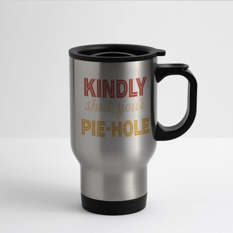Kindly Shut Your Pie-Hole