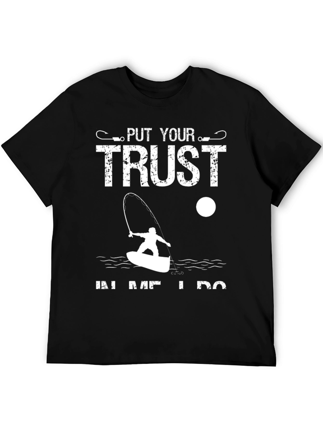 Fishing T-Shirt: Put Your Trust In Me I Do