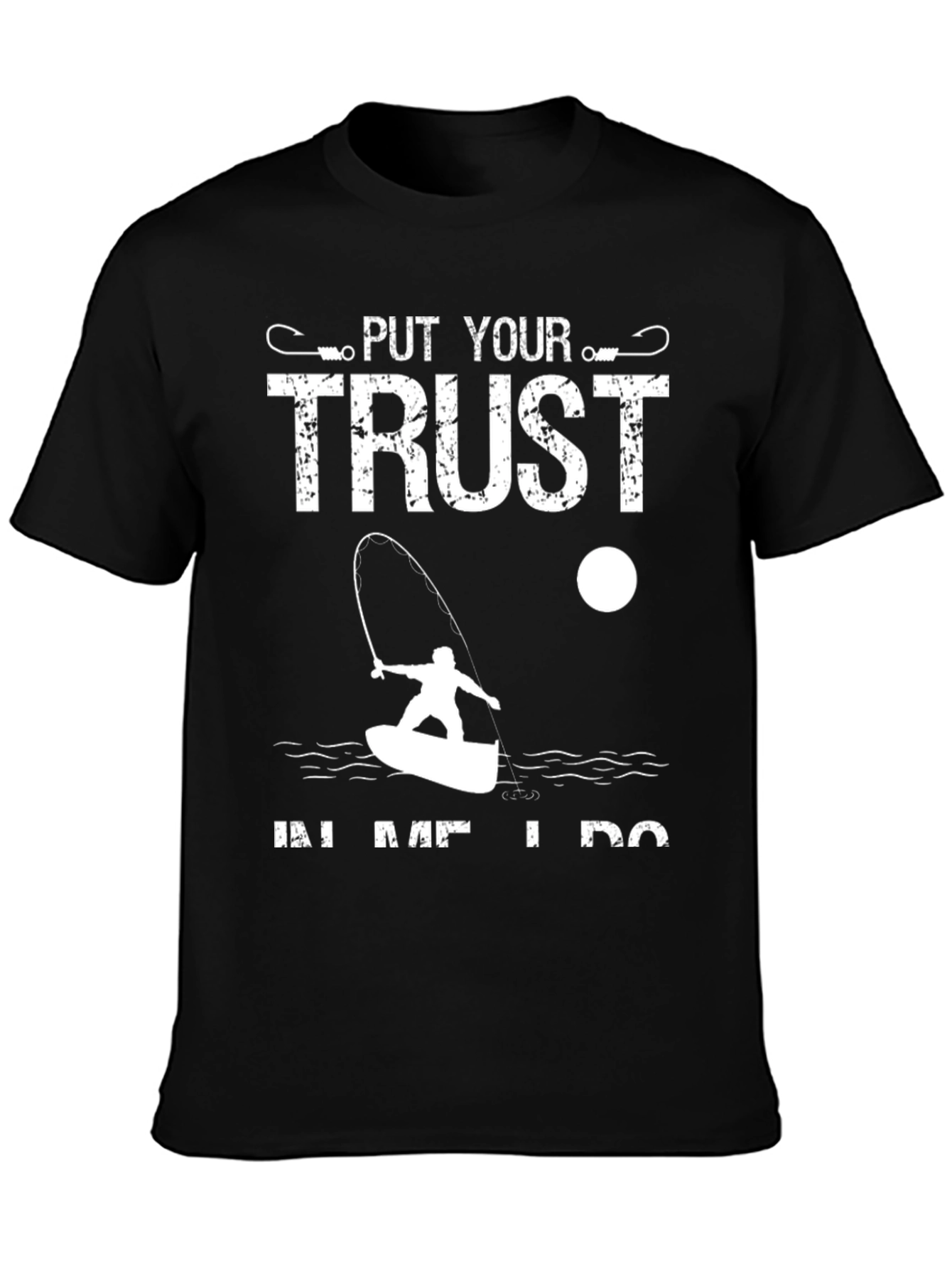 Fishing T-Shirt: Put Your Trust In Me I Do