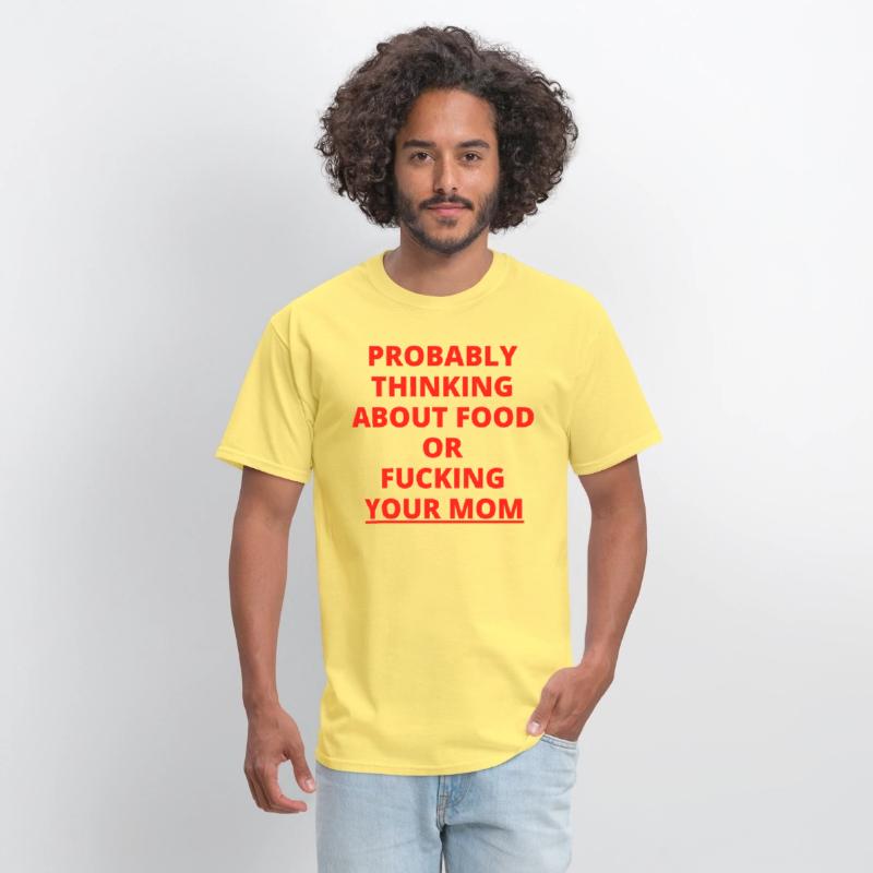PROBABLY THINKING ABOUT FOOD OR FUCKING YOUR MOM