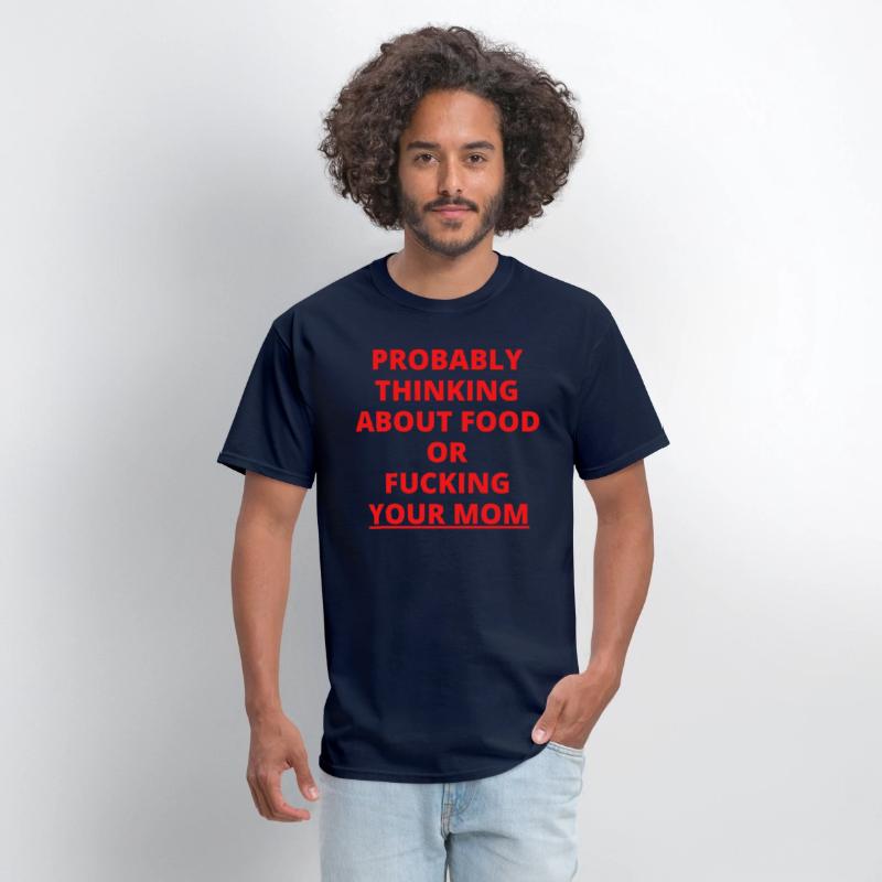 PROBABLY THINKING ABOUT FOOD OR FUCKING YOUR MOM