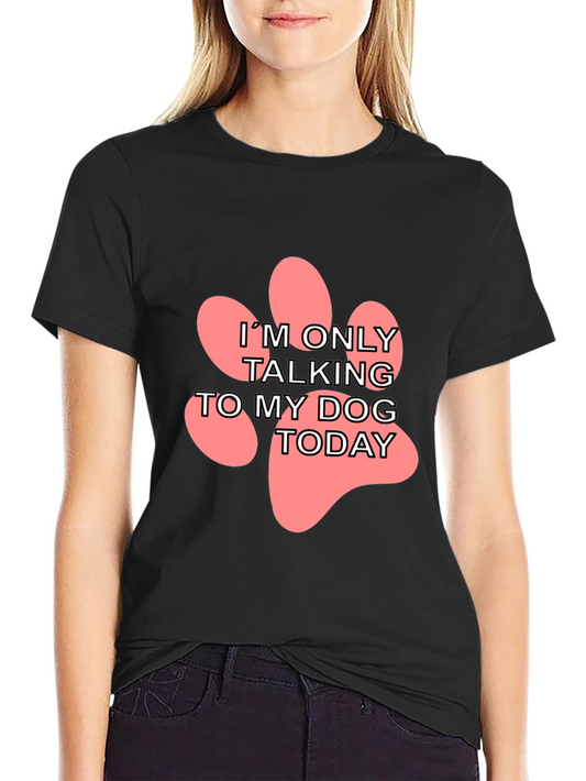 Dog Lover T-Shirt: Im Only Talking to My Dog Today