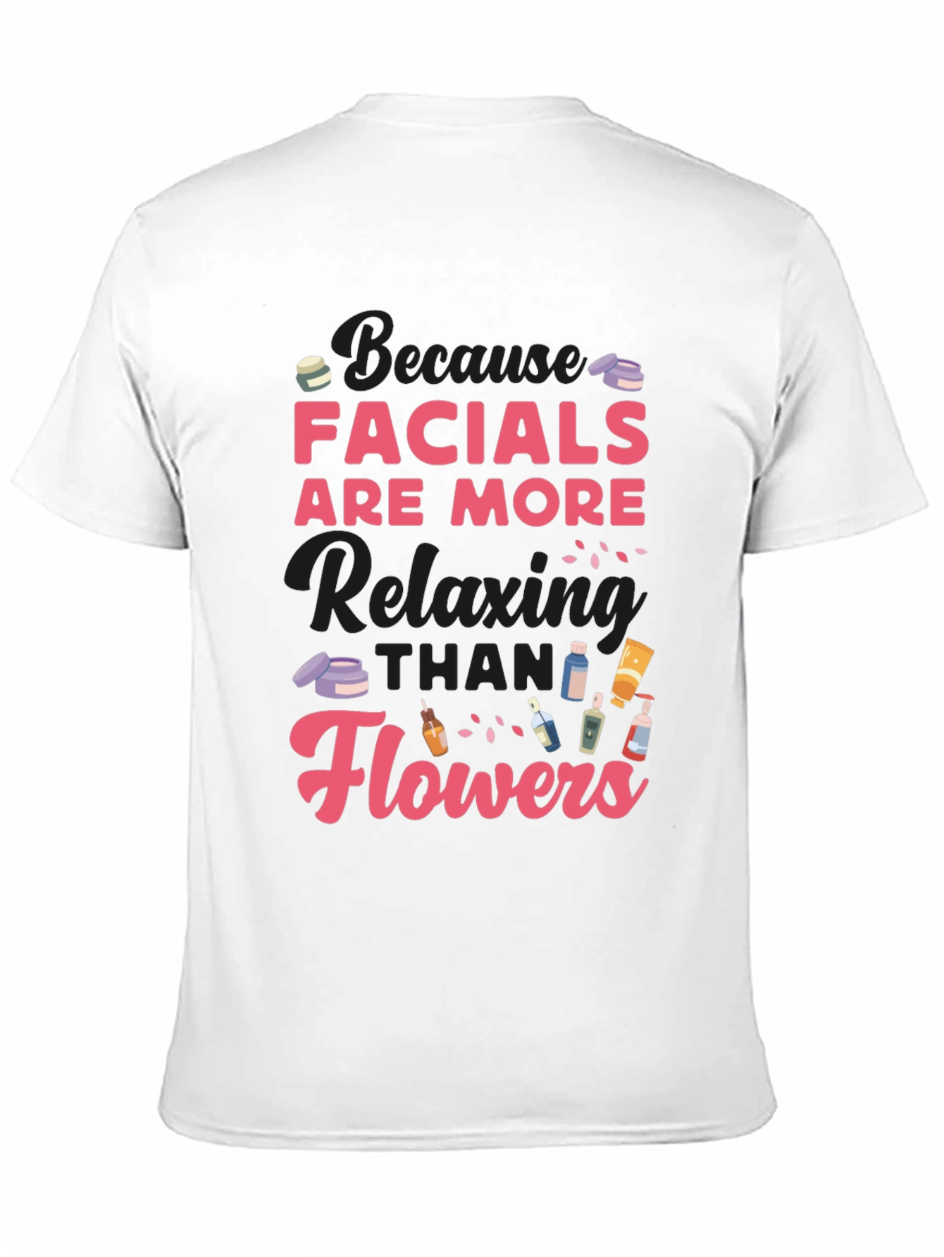 Facials Are More Relaxing Than Flowers T-Shirt