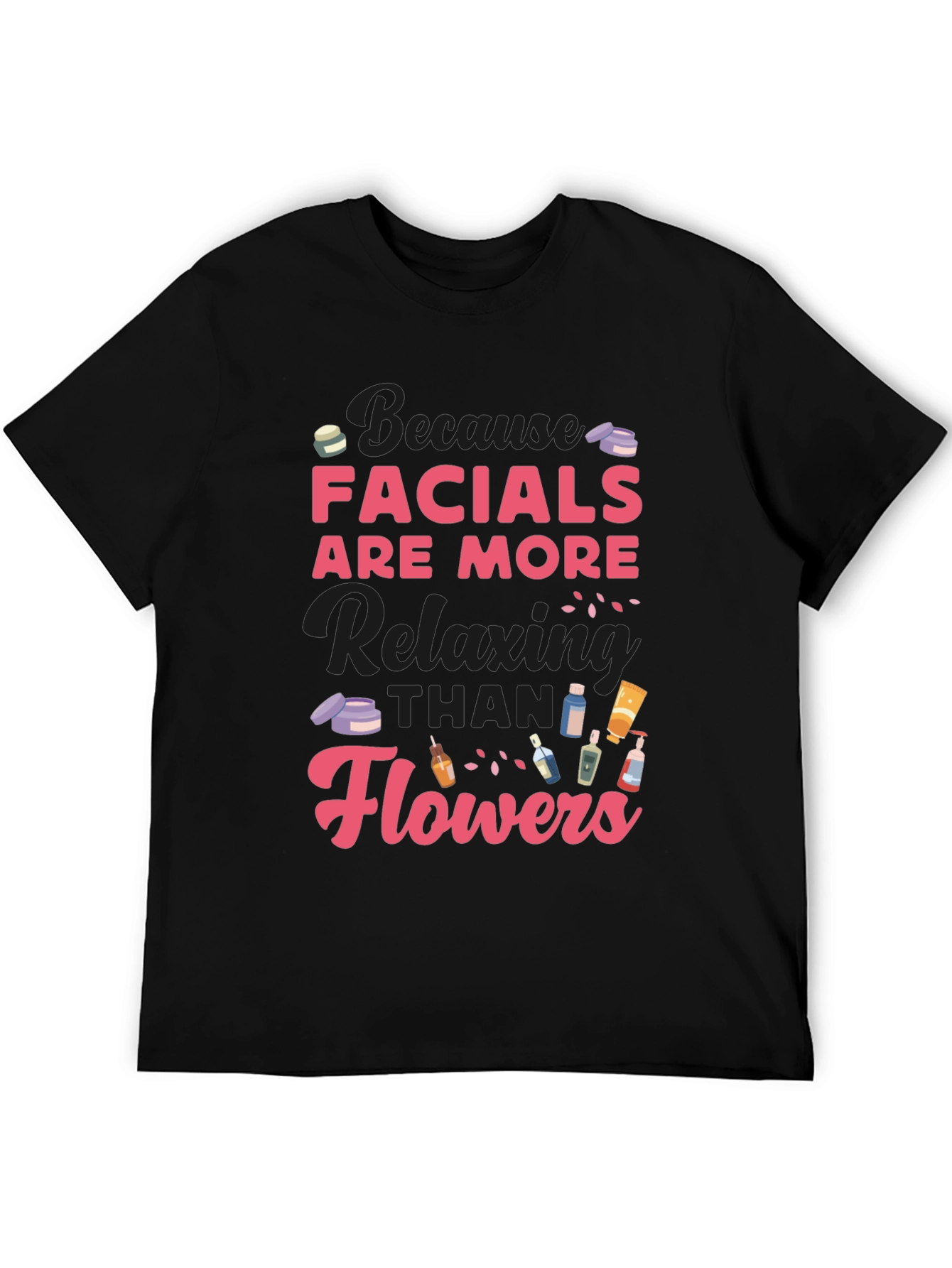 Facials Are More Relaxing Than Flowers T-Shirt