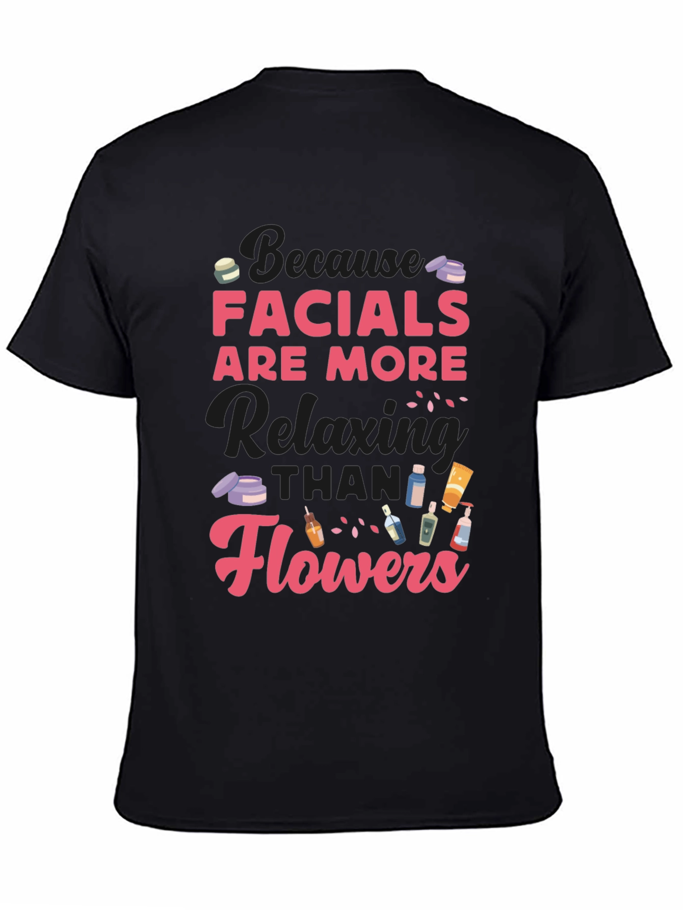 Facials Are More Relaxing Than Flowers T-Shirt