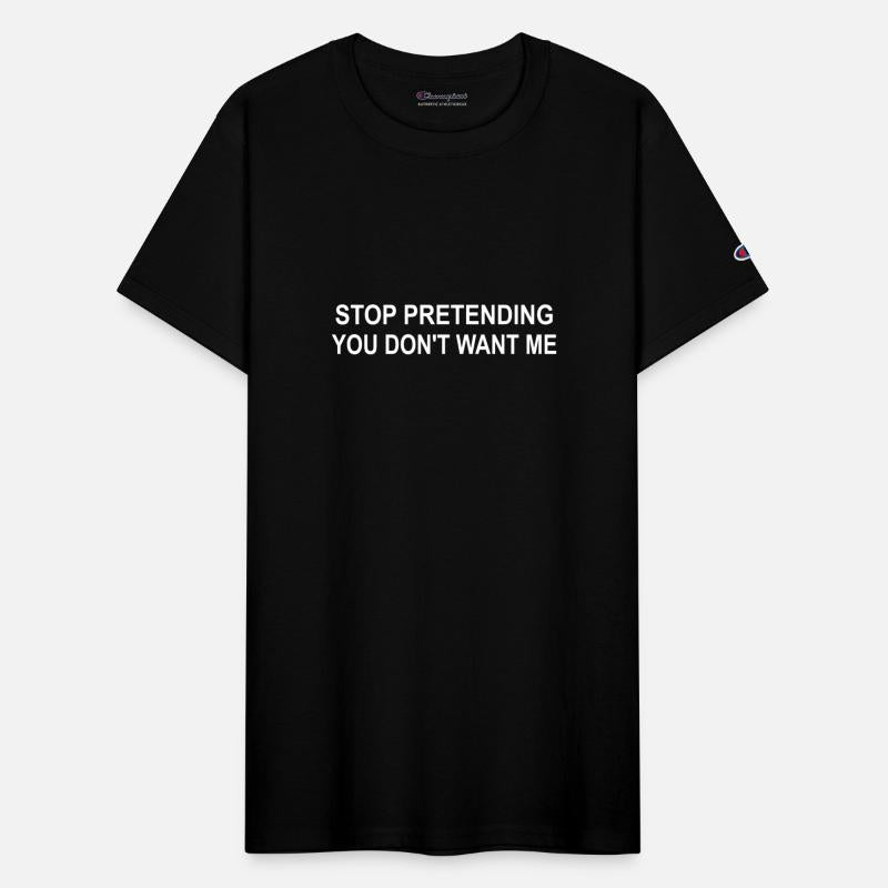 Stop Pretending You Don't Want Me Apparel