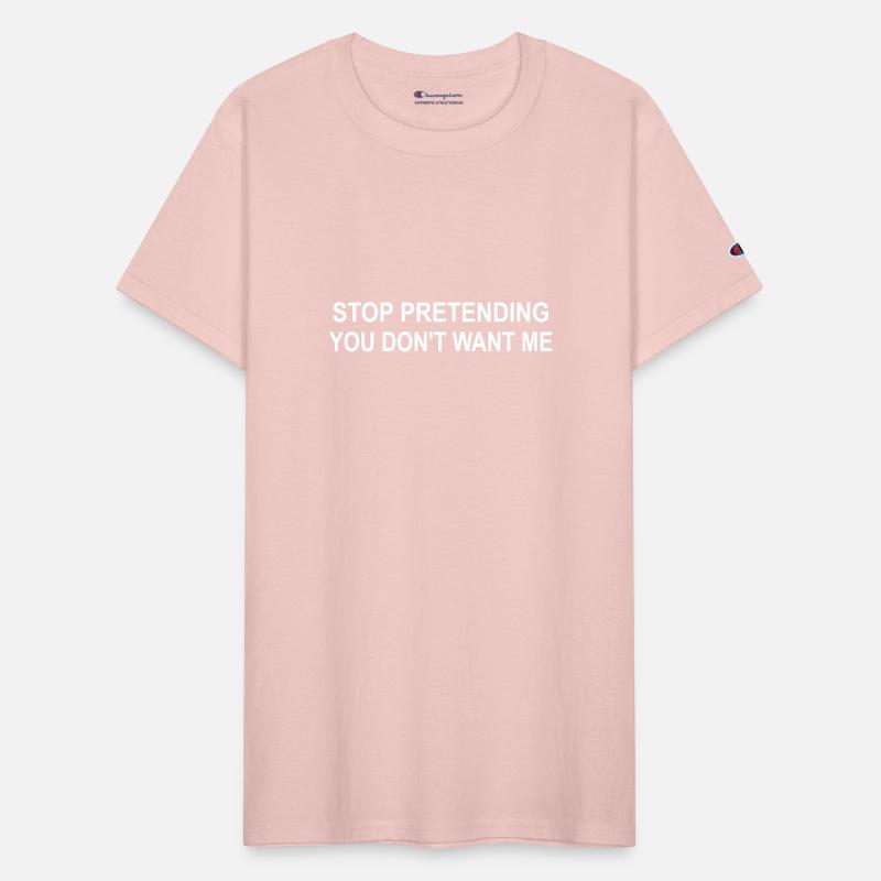 Stop Pretending You Don't Want Me Apparel