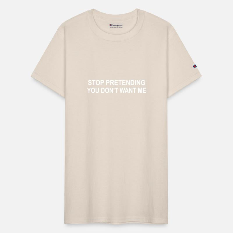 Stop Pretending You Don't Want Me Apparel
