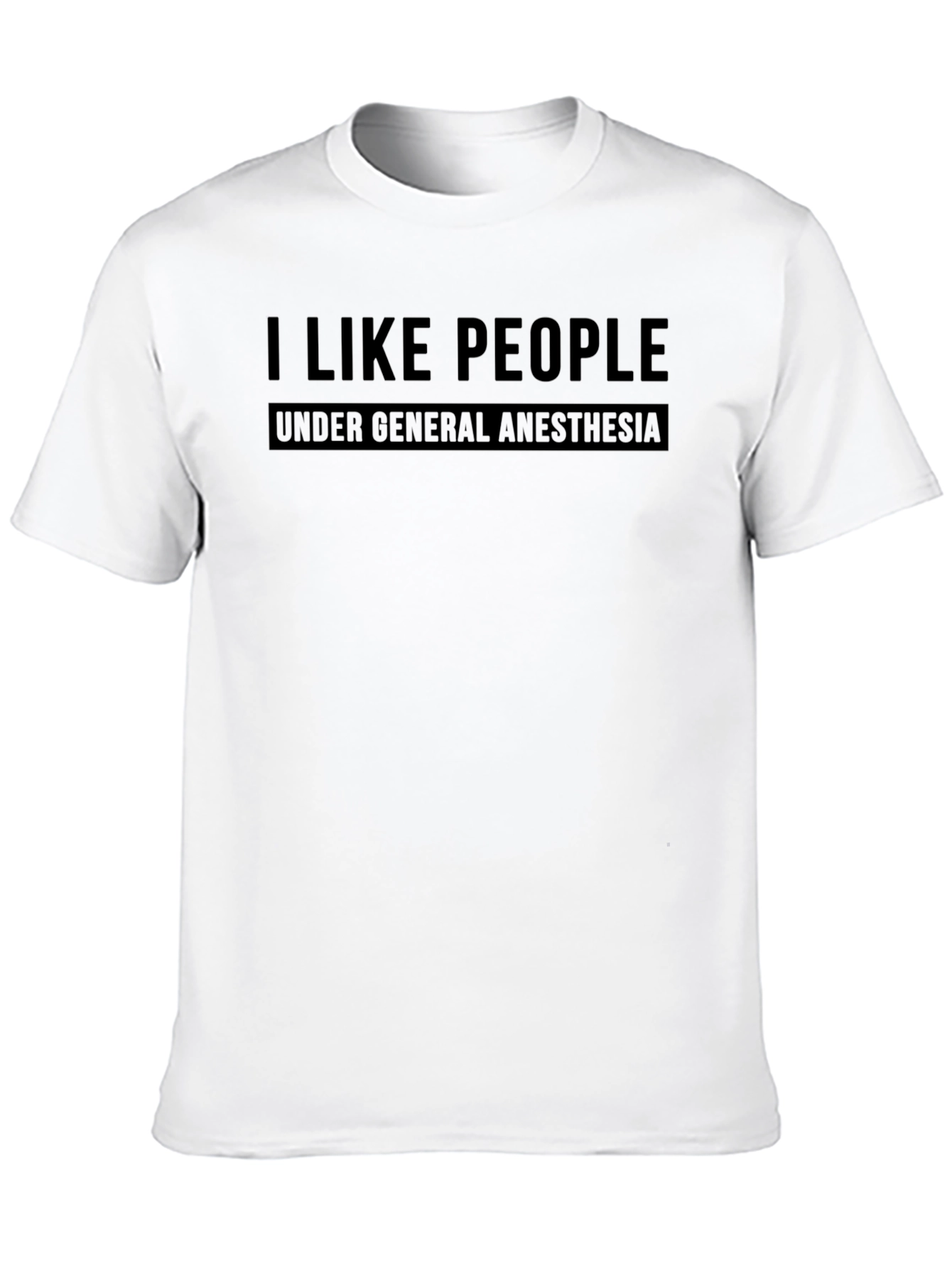 I Like People Under General Anesthesia T-Shirt