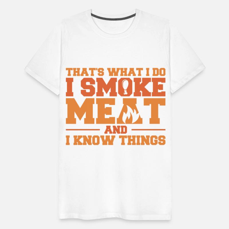 That's What I Do I Smoke Meat And I Know Things Fu