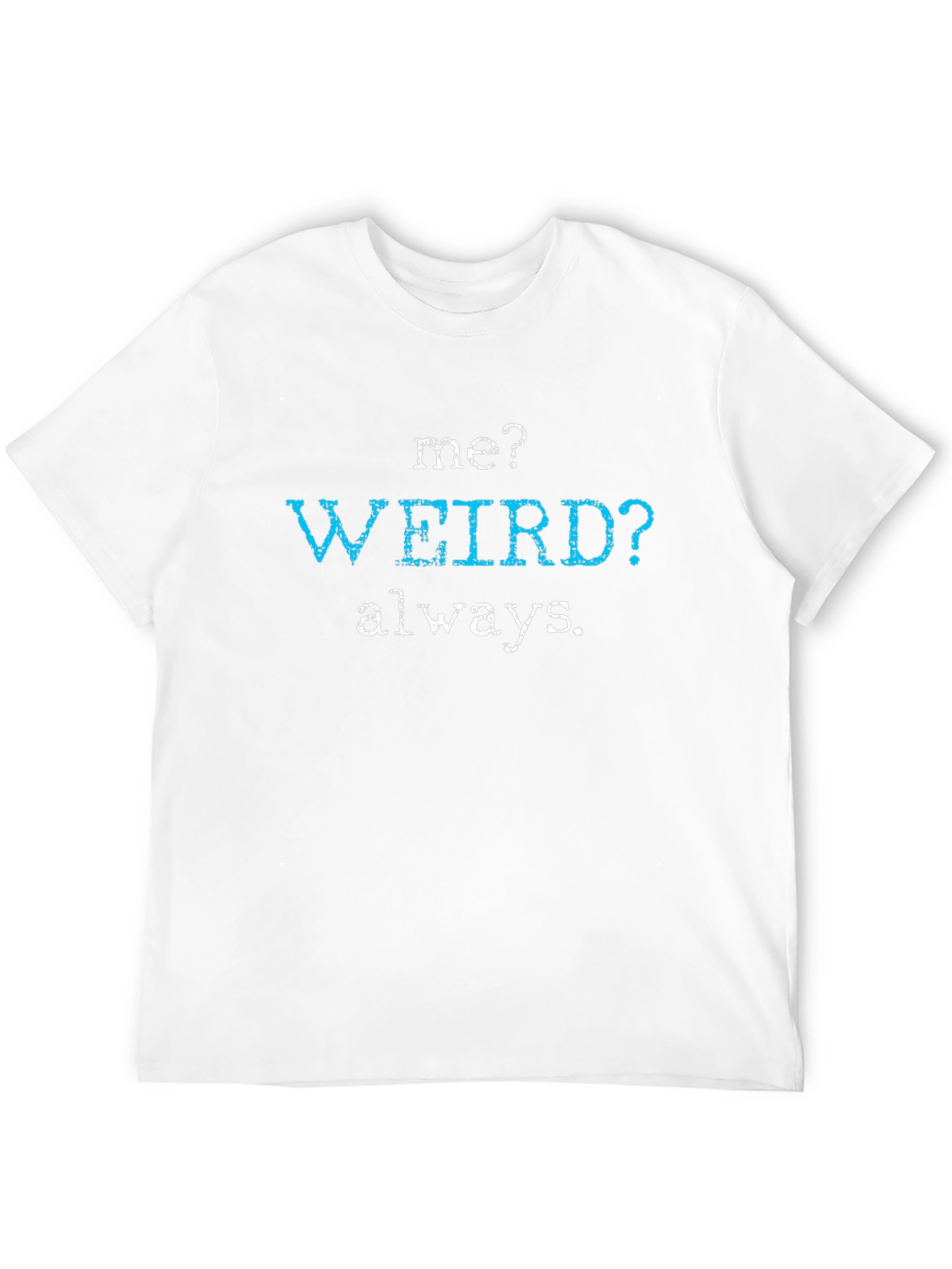 Me? Weird? Always. Graphic Tee
