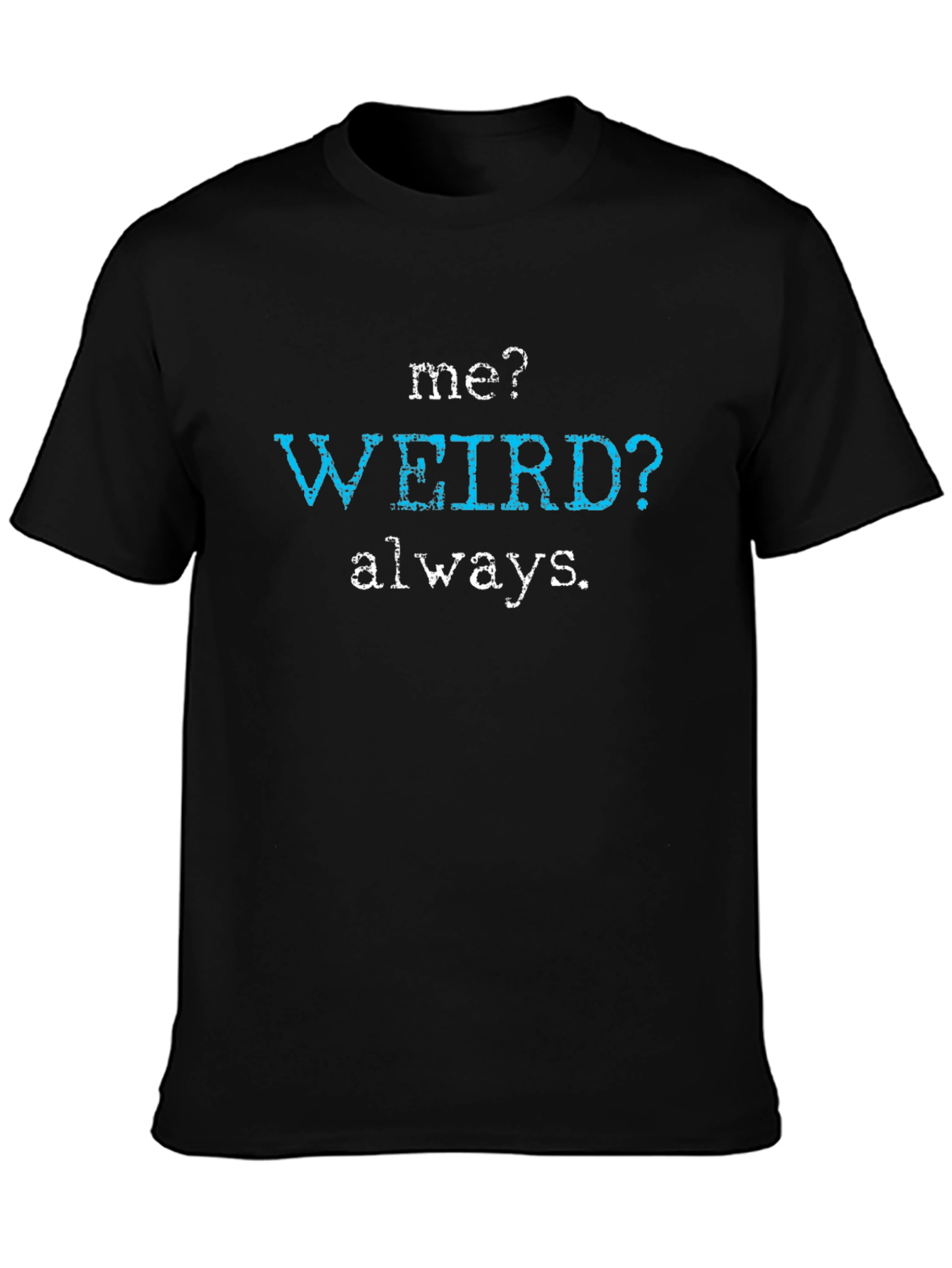 Me? Weird? Always. Graphic Tee