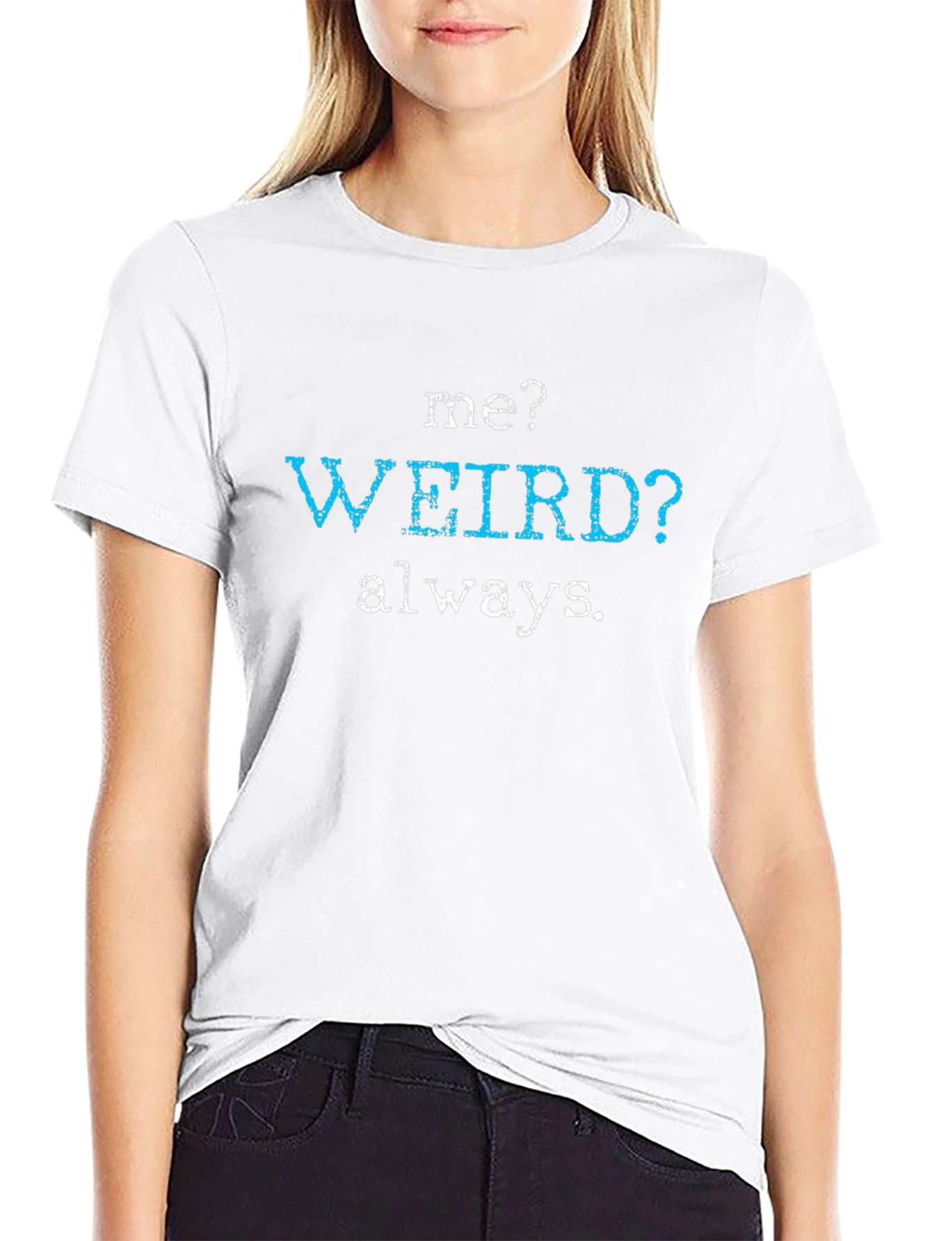 Me? Weird? Always. Graphic Tee