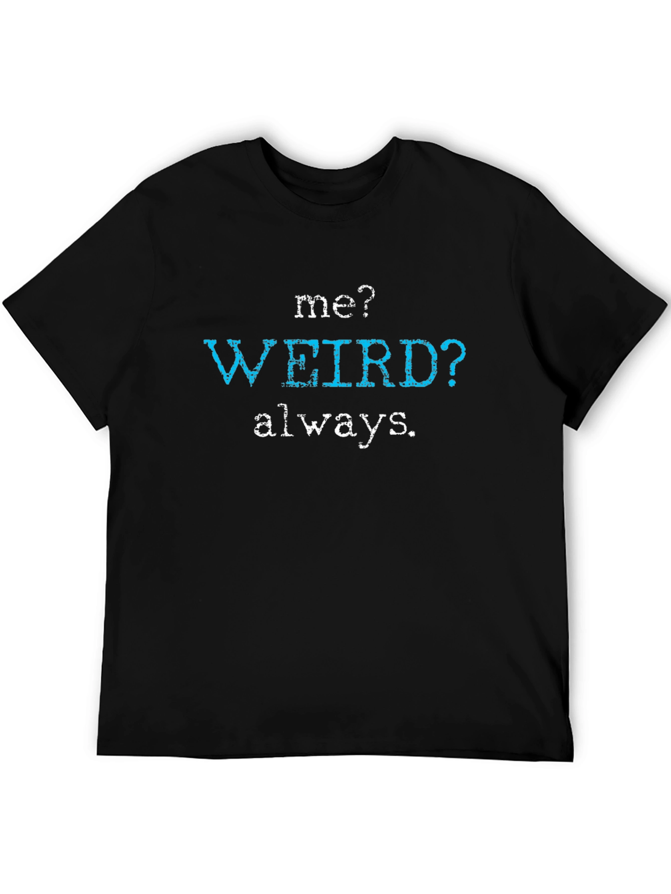 Me? Weird? Always. Graphic Tee