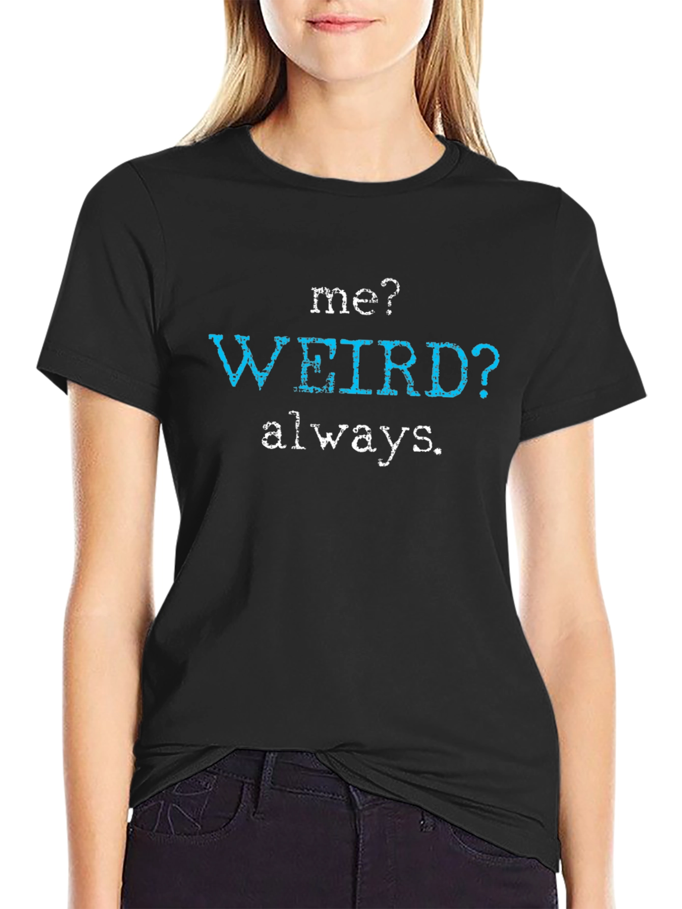 Me? Weird? Always. Graphic Tee