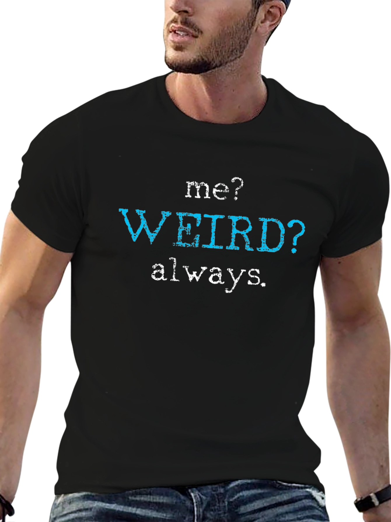 Me? Weird? Always. Graphic Tee