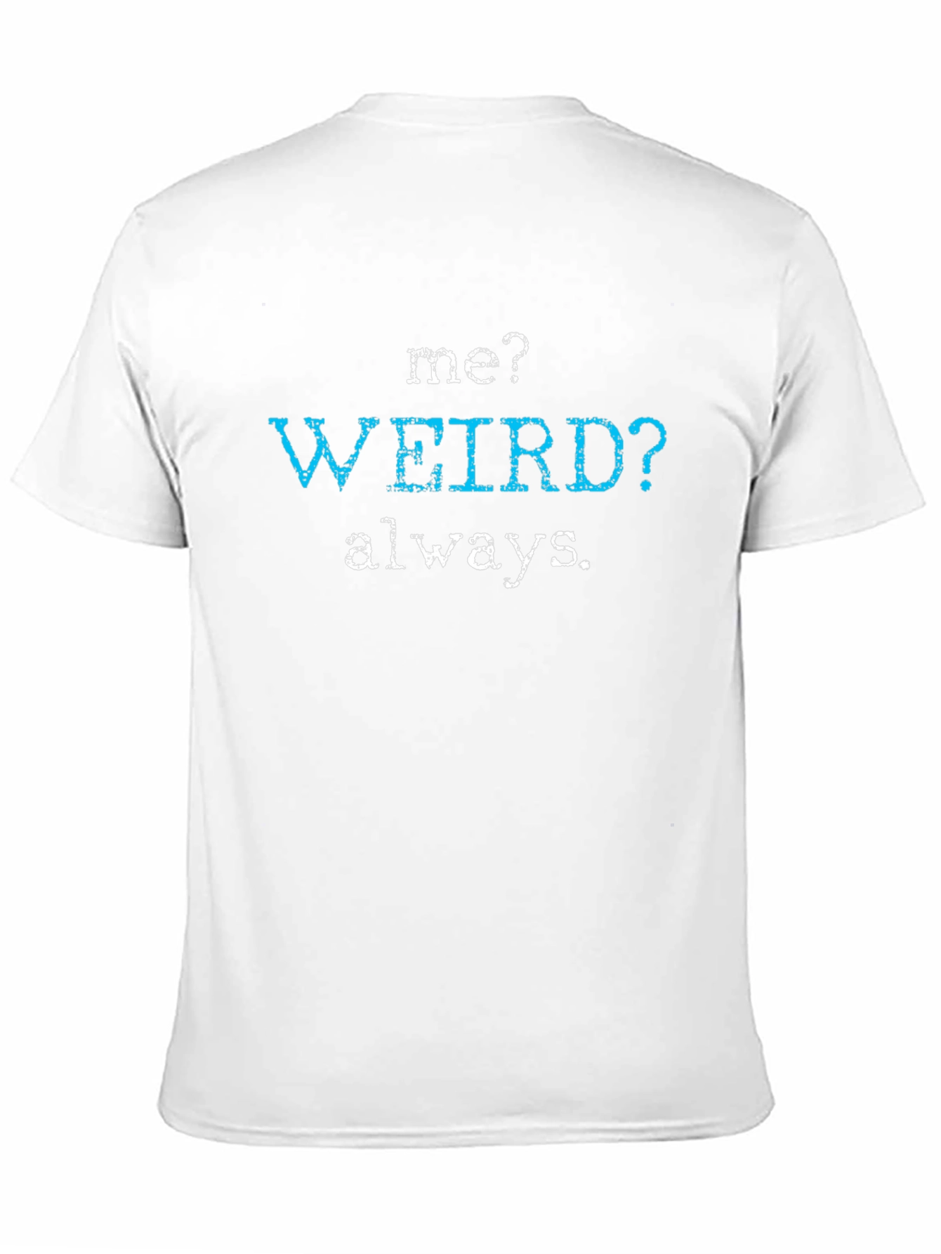 Me? Weird? Always. Graphic Tee