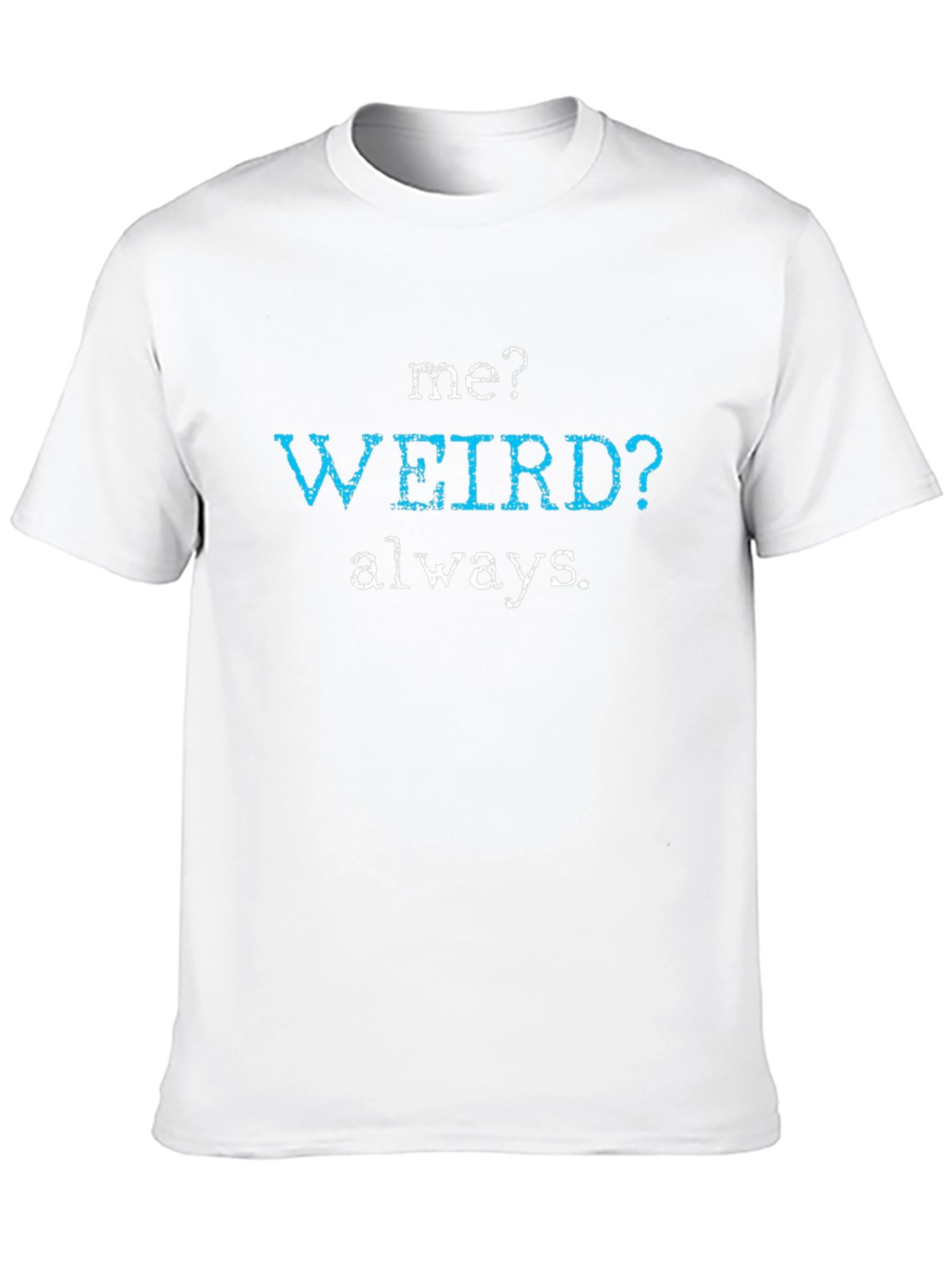 Me? Weird? Always. Graphic Tee