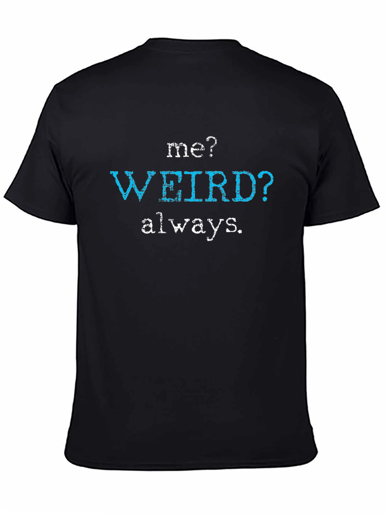 Me? Weird? Always. Graphic Tee