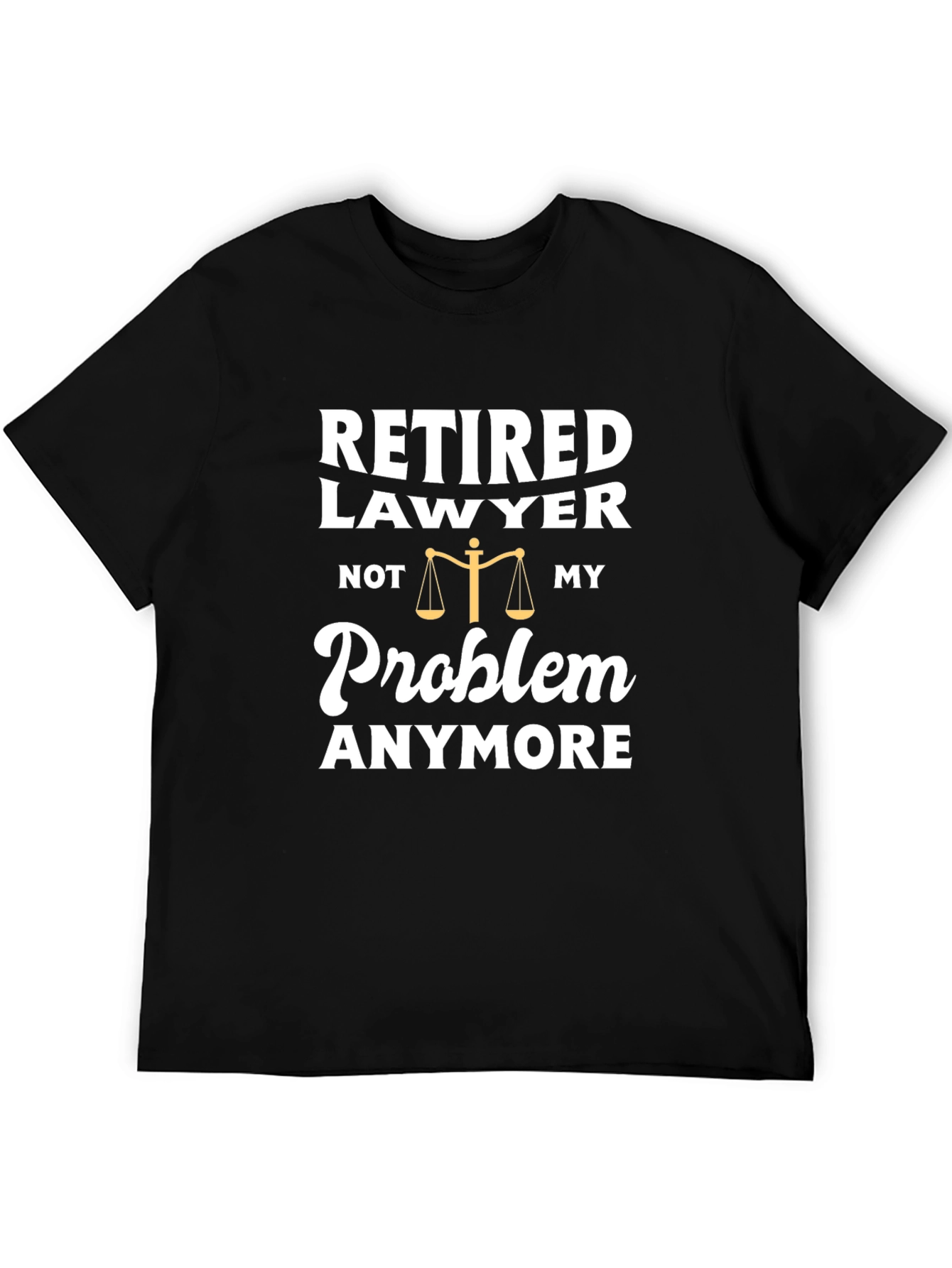 Retired Lawyer T-Shirt - Not My Problem Anymore
