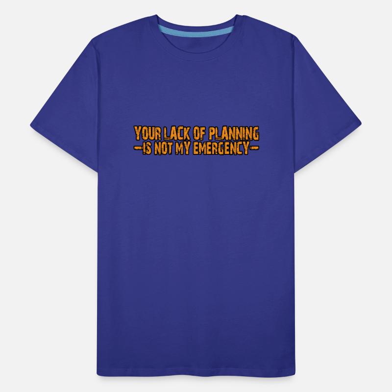 Your Lack Of Planning Is Not My Emergency 4