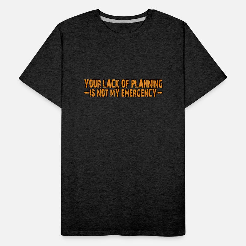 Your Lack Of Planning Is Not My Emergency 4