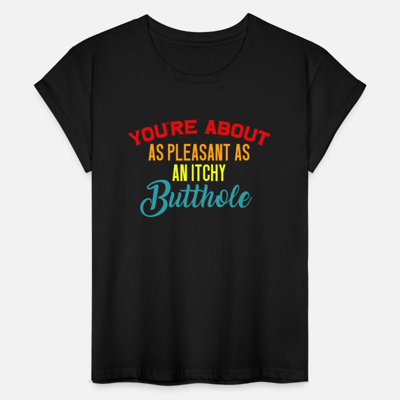 You're About As Pleasant As An Itchy Butthole